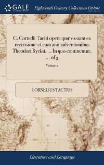 C. Cornelii Taciti Opera Quæ Exstant Ex Recensione Et Cum Animadversionibus Theodori Ryckii. ... in Quo Continentur, ... of 3; Volume 2