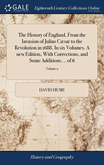 The History of England, from the Invasion of Julius Cæsar to the Revolution in 1688. in Six Volumes. a New Edition, with Corrections, and Some Additions. .. of 6; Volume 2