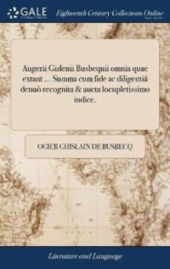 Augerii Gislenii Busbequii omnia quae extant ... Summa cum fide ac diligentiâ denuò recognita & aucta locupletissimo indice.