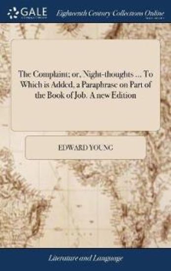 The Complaint; Or, Night-Thoughts ... to Which Is Added, a Paraphrase on Part of the Book of Job. a New Edition