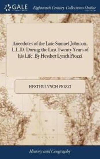 Anecdotes of the Late Samuel Johnson, L.L.D. During the Last Twenty Years of His Life. by Hesther Lynch Piozzi