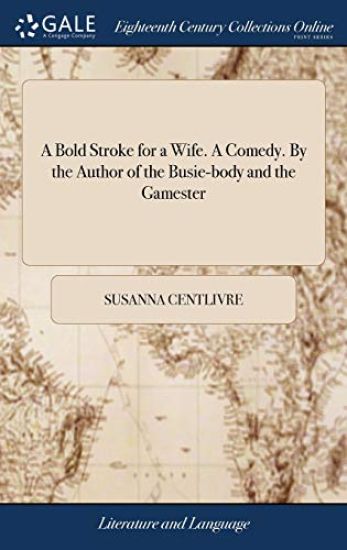 A Bold Stroke for a Wife. a Comedy. by the Author of the Busie-Body and the Gamester
