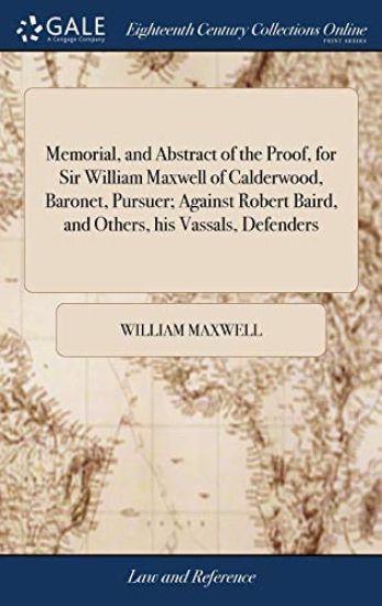 Memorial, and Abstract of the Proof, for Sir William Maxwell of Calderwood, Baronet, Pursuer; Against Robert Baird, and Others, his Vassals, Defenders