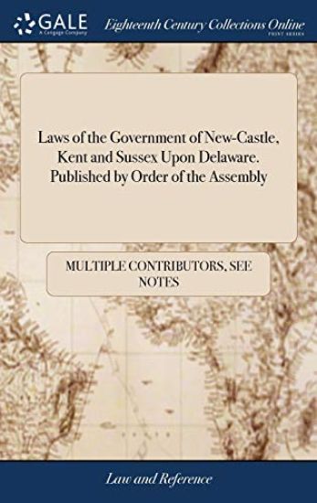 Laws of the Government of New-Castle, Kent and Sussex Upon Delaware. Published by Order of the Assembly