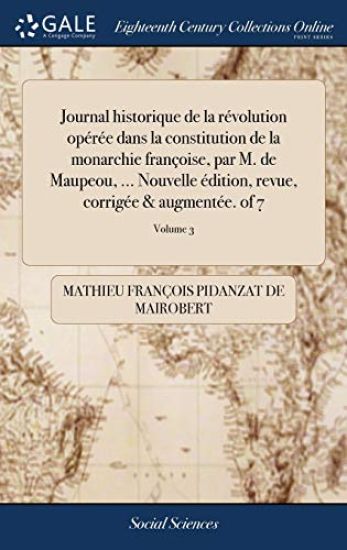 Journal historique de la révolution opérée dans la constitution de la monarchie françoise, par M. de Maupeou, ... Nouvelle édition, revue, corrigée & augmentée. of 7; Volume 3