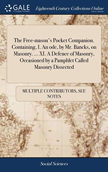 The Free-Mason's Pocket Companion. Containing, I. an Ode, by Mr. Bancks, on Masonry. ... XI. a Defence of Masonry, Occasioned by a Pamphlet Called Masonry Dissected
