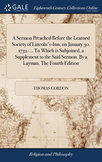 A Sermon Preached Before the Learned Society of Lincoln's-Inn, on January 30. 1732. ... To Which is Subjoined, a Supplement to the Said Sermon. By a Layman. The Fourth Edition