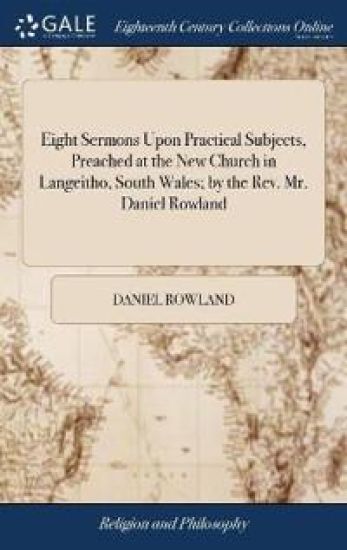 Eight Sermons Upon Practical Subjects, Preached at the New Church in Langeitho, South Wales; by the Rev. Mr. Daniel Rowland