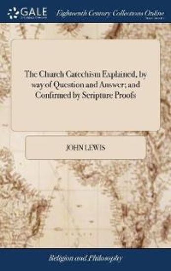 The Church Catechism Explained, by way of Question and Answer; and Confirmed by Scripture Proofs