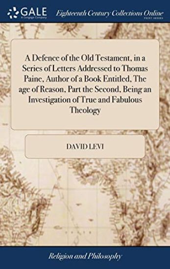 A Defence of the Old Testament, in a Series of Letters Addressed to Thomas Paine, Author of a Book Entitled, The age of Reason, Part the Second, Being an Investigation of True and Fabulous Theology