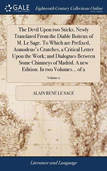 The Devil Upon two Sticks. Newly Translated From the Diable Boiteux of M. Le Sage. To Which are Prefixed, Asmodeus's Crutches, a Critical Letter Upon the Work; and Dialogues Between Some Chimneys of Madrid. A new Edition. In two Volumes... of 2; Volume 2