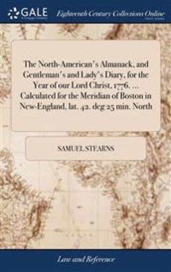 The North-American's Almanack, and Gentleman's and Lady's Diary, for the Year of our Lord Christ, 1776. ... Calculated for the Meridian of Boston in New-England, lat. 42. deg 25 min. North