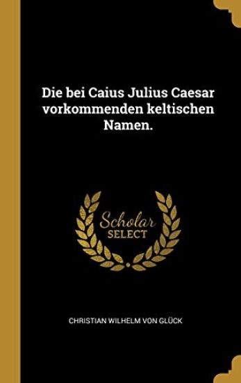 Die bei Caius Julius Caesar vorkommenden keltischen Namen.