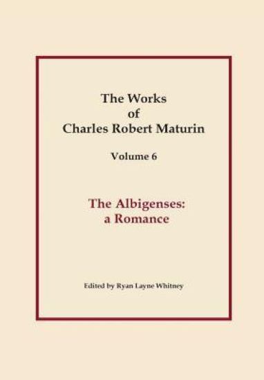 The Albigenses, Works of Charles Robert Maturin, Vol. 6