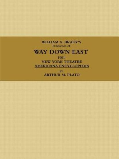 WILLIAM A. BRADY'S Production of WAY DOWN EAST.  1901, NEW YORK THEATRE, AMERICANA ENCYCLOPEDIA.