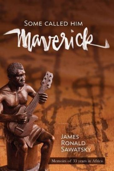 Some Called Him "Maverick" Memoirs of 33 years in Africa