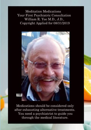 Meditation Medications Your First Psychiatric Consultation William R. Yee M.D., J.D., Copyright Applied for 08/31/2019