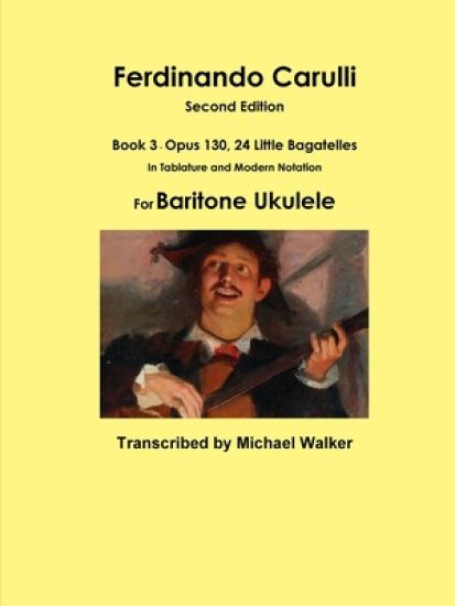 Ferdinando Carulli Book 3 Opus 130, 24 Little Bagatelles In Tablature and Modern Notation For Baritone Ukulele