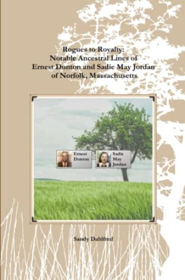 Rogues to Royalty: Notable Ancestral Lines of Ernest Dunton and Sadie May Jordan of Norfolk, Massachusetts