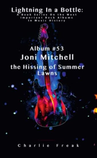 Lightning In a Bottle: A Book Series On the Most Important Rock Albums In Music History Album #53 Joni Mitchell the Hissing of Summer Lawns