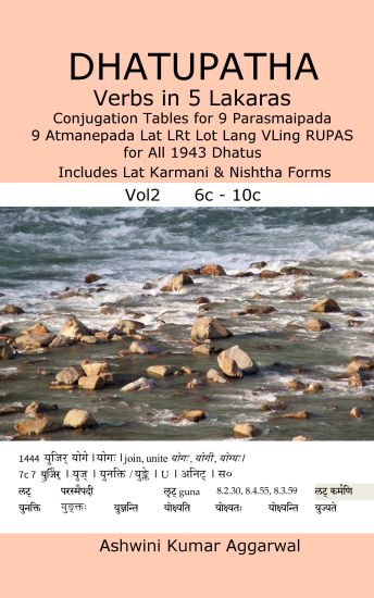 Dhatupatha Verbs in 5 Lakaras Vol2: Conjugation Tables for 9 Parasmaipada 9 Atmanepada Lat LRt Lot Lang VLing RUPAS for All 1943 Dhatus. Includes Lat Karmani & Nishtha Forms