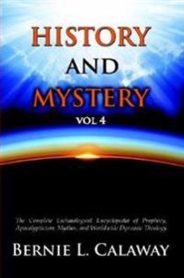 History and Mystery: The Complete Eschatological Encyclopedia of Prophecy, Apocalypticism, Mythos, and Worldwide Dynamic Theology Vol 4
