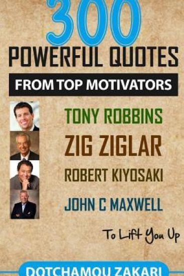 300 powerful quotes from top motivators Tony Robbins Zig Ziglar Robert Kiyosaki John  Maxwell … to lift you up.