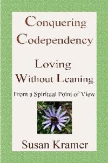 Conquering Codependency - Loving Without Leaning From a Spiritual Point of View