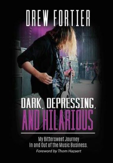 Dark, Depressing, and Hilarious: My Bittersweet Journey In and Out of the Music Business