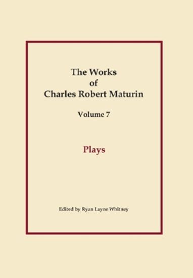 Plays, Works of Charles Robert Maturin, Vol. 7