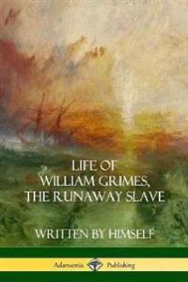 Life of William Grimes, the Runaway Slave: Written by Himself (Slavery Biography)