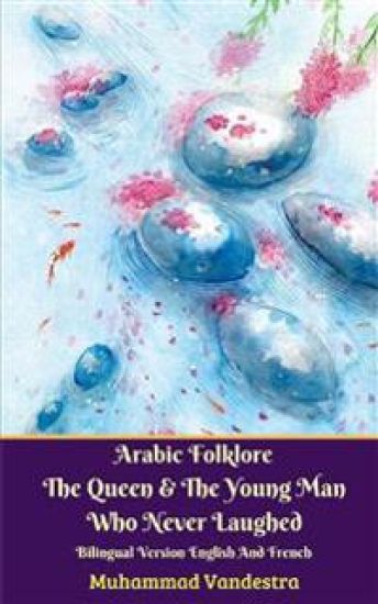 Arabic Folklore The Queen And The Young Man Who Never Laughed Bilingual Version English And French