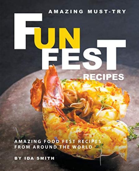 Amazing Must-Try Fun Fest Recipes: Amazing Food Fest Recipes from around the World