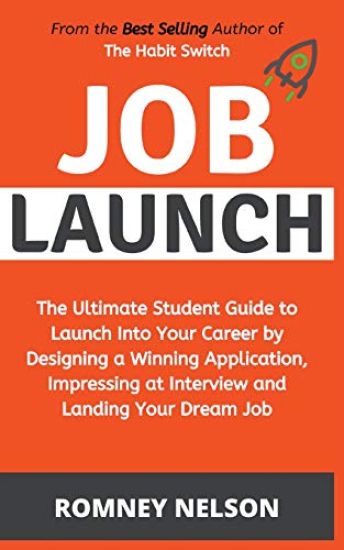 Job Launch - The ultimate student guide to launch into your career by designing a winning application, impressing at interview and landing your dream job