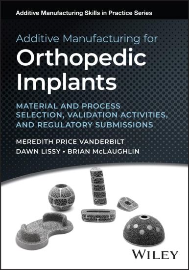 Additive Manufacturing for Orthopedic Implants: Material and Process Selection, Validation Activities, and Regulatory Submissions