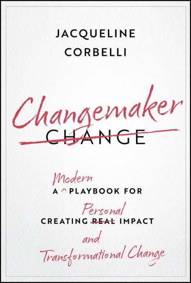 Changemaker: A Modern Playbook for Creating Personal Impact and Transformational Change