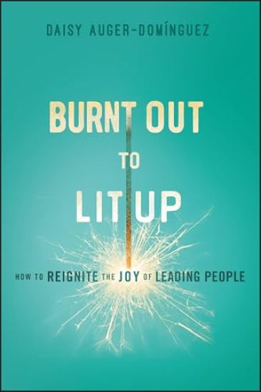 Burnt Out to Lit Up: How to Reignite the Joy of Leading People
