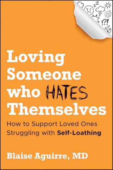 Loving Someone Who Hates Themselves: How to Support Loved Ones Struggling with Self-Loathing