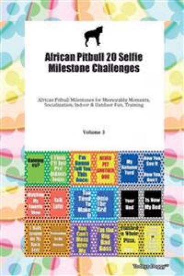 African Pitbull 20 Selfie Milestone Challenges African Pitbull Milestones for Memorable Moments, Socialization, Indoor & Outdoor Fun, Training Volume