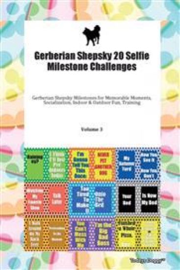 Gerberian Shepsky 20 Selfie Milestone Challenges Gerberian Shepsky Milestones for Memorable Moments, Socialization, Indoor & Outdoor Fun, Training Vol