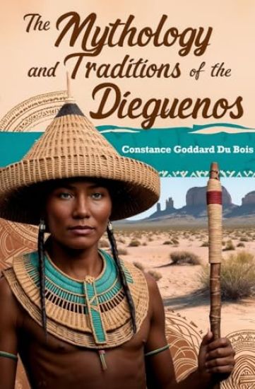 The Mythology and Traditions of the Dieguenos