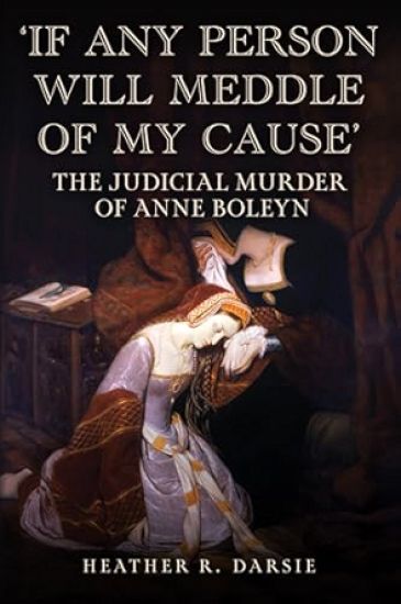 'If Any Person Will Meddle of My Cause': The Judicial Murder of Anne Boleyn