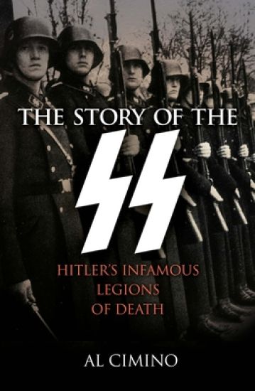The Story of the SS: Hitler's Infamous Legions of Death