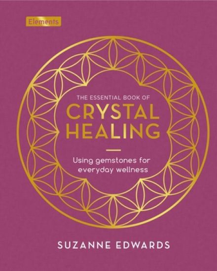 The Essential Book of Crystal Healing: Using Gemstones for Everyday Wellness