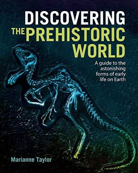 Discovering the Prehistoric World: A Guide to the Astonishing Forms of Early Life on Earth