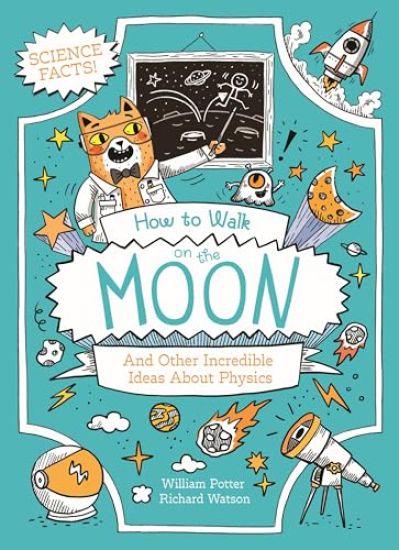 How to Walk on the Moon and Other Incredible Ideas About Physics