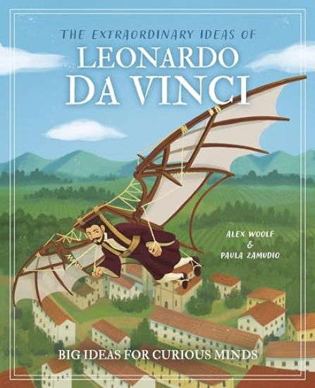 The Extraordinary Ideas of Leonardo Da Vinci: Big Ideas for Curious Minds