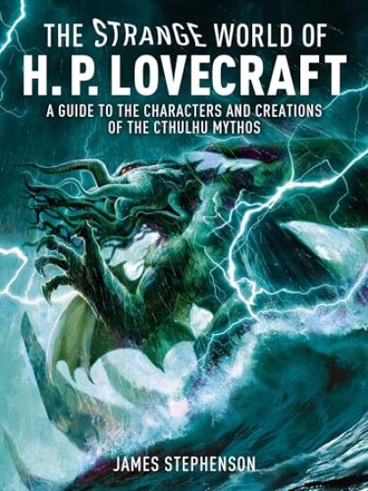The Strange World of H.P. Lovecraft: A Guide to the Characters and Creations of the Cthulhu Mythos