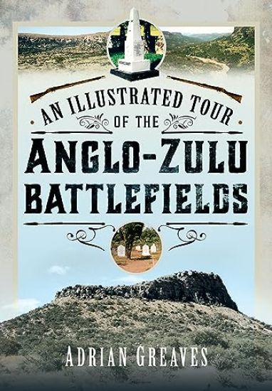 An Illustrated Tour of the 1879 Anglo-Zulu Battlefields