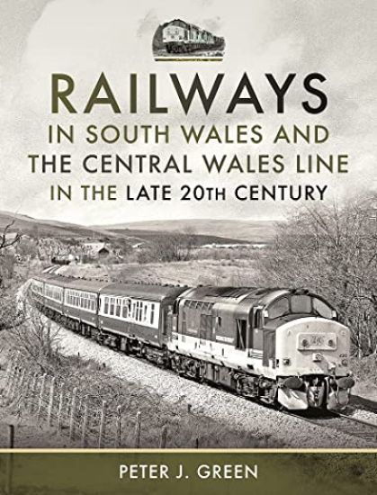 Railways in South Wales and the Central Wales Line in the late 20th Century